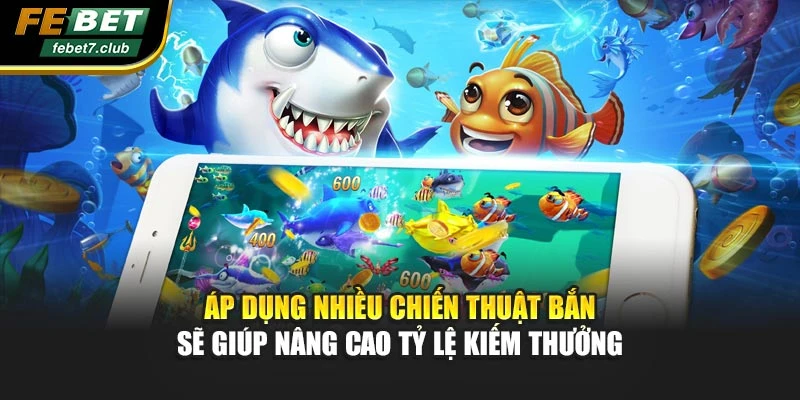 Áp dụng nhiều chiến thuật bắn sẽ giúp nâng cao tỷ lệ kiếm thưởng