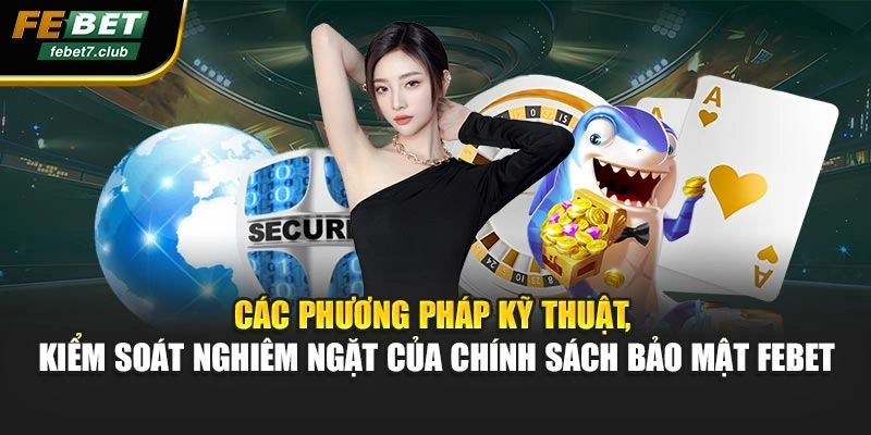 Các phương pháp kỹ thuật, kiểm soát nghiêm ngặt của chính sách bảo mật FEBET