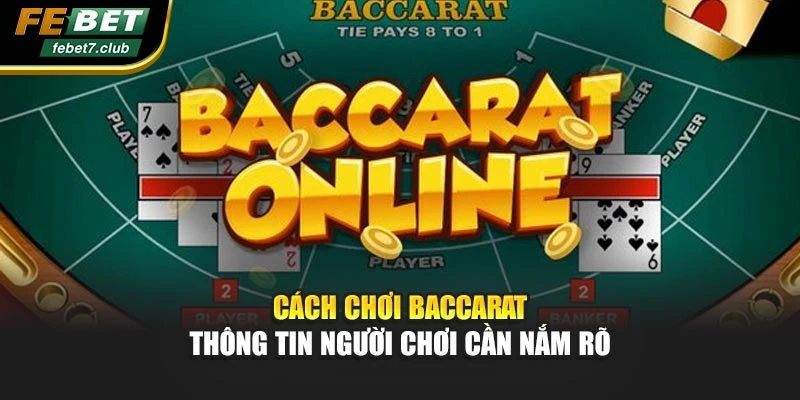 Cách Chơi Baccarat - Thông Tin Người Chơi Cần Nắm Rõ