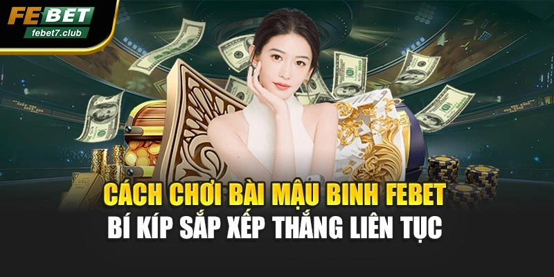Cách Chơi Bài Mậu Binh FEBET – Bí Kíp Sắp Xếp Thắng Liên Tục