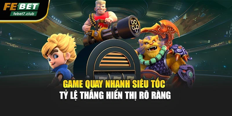 Game Quay Nhanh Siêu Tốc tỷ lệ thắng hiển thị rõ ràng