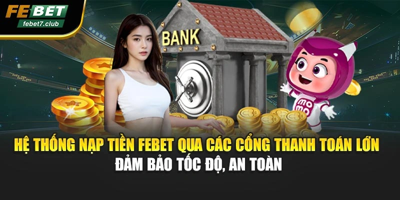 Hệ thống nạp tiền FEBET qua các cổng thanh toán lớn đảm bảo tốc độ, an toàn