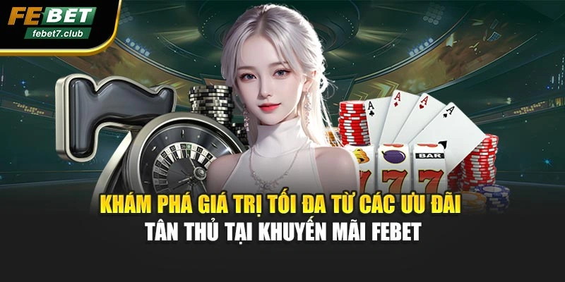 Khám phá giá trị tối đa từ các ưu đãi tân thủ tại khuyến mãi FEBET