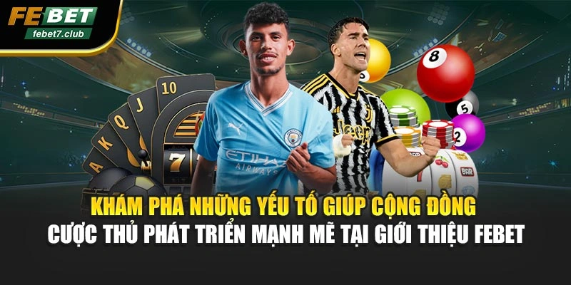 Khám phá những yếu tố giúp cộng đồng cược thủ phát triển mạnh mẽ tại giới thiệu FEBET