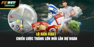 Lô Xiên FEBET - Chiến Lược Thắng Lớn Mỗi Lần Dự Đoán