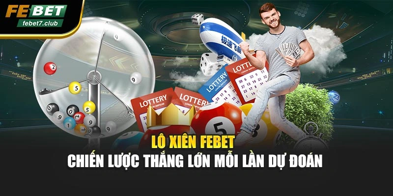 Lô Xiên FEBET - Chiến Lược Thắng Lớn Mỗi Lần Dự Đoán
