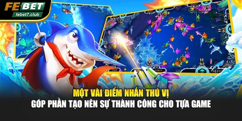 Một vài điểm nhấn thú vị góp phần tạo nên sự thành công cho tựa game