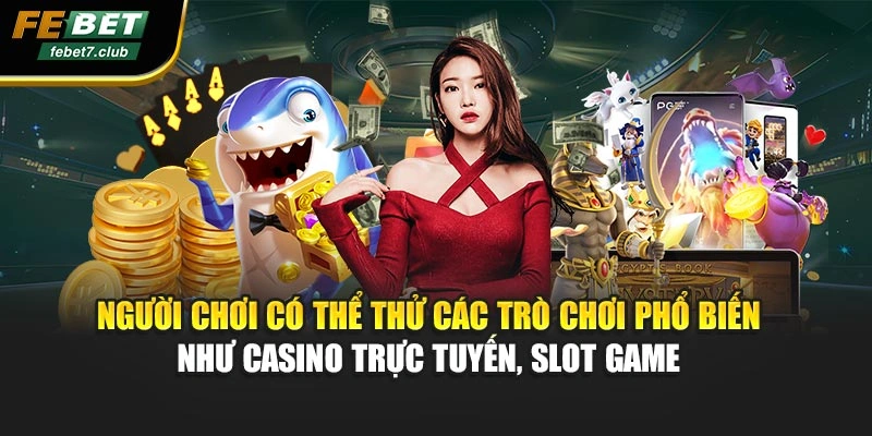 Người chơi có thể thử các trò chơi phổ biến như casino trực tuyến, slot game 