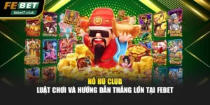Nổ Hũ Club – Luật Chơi Và Hướng Dẫn Thắng Lớn Tại Febet