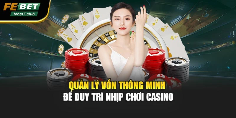 Quản lý vốn thông minh để duy trì nhịp chơi casino