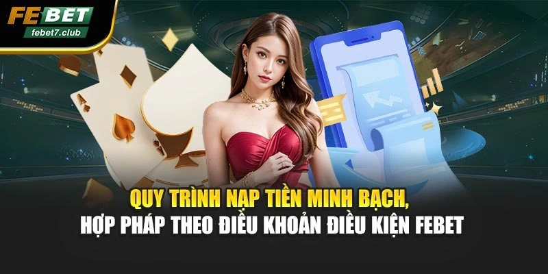 Quy trình nạp tiền minh bạch, hợp pháp theo điều khoản điều kiện FEBET