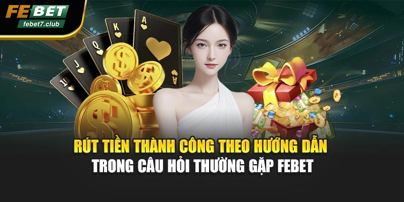 Rút tiền thành công theo hướng dẫn trong câu hỏi thường gặp FEBET
