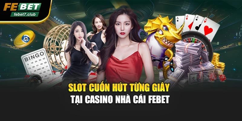 Slot cuốn hút từng giây tại casino nhà cái FEBET