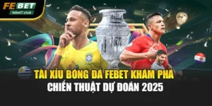 Tài Xỉu Bóng Đá Febet Khám Phá Chiến Thuật Dự Đoán 2025