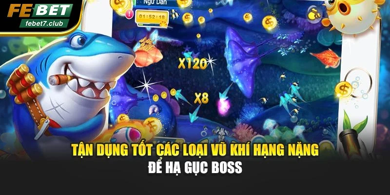 Tận dụng tốt các loại vũ khí hạng nặng để hạ gục boss
