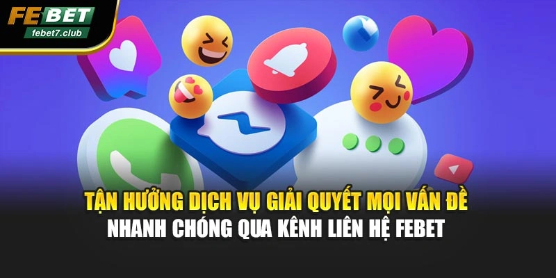 Tận hưởng dịch vụ giải quyết mọi vấn đề nhanh chóng qua kênh liên hệ FEBET