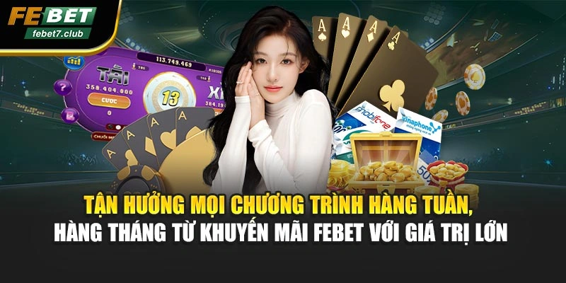 Tận hưởng mọi chương trình hàng tuần, hàng tháng từ khuyến mãi FEBET với giá trị lớn
