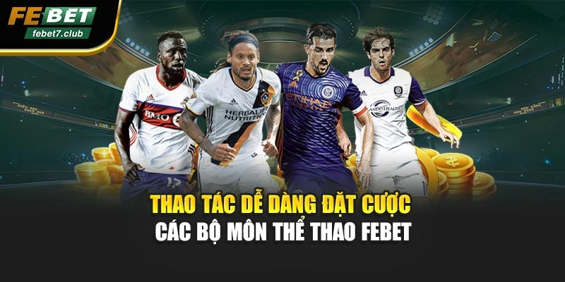 Thao tác dễ dàng đặt cược các bộ môn thể thao FEBET