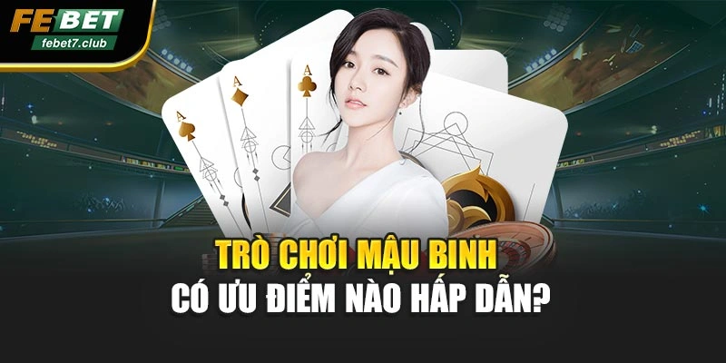 Trò chơi Mậu Binh có ưu điểm nào hấp dẫn?