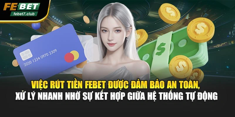 Việc rút tiền FEBET được đảm bảo an toàn, xử lý nhanh nhờ sự kết hợp giữa hệ thống tự động